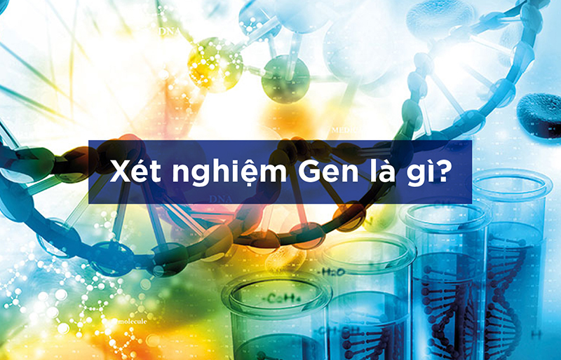 Xét nghiệm gen là quá trình nghiên cứu những biến đổi bất thường của gen